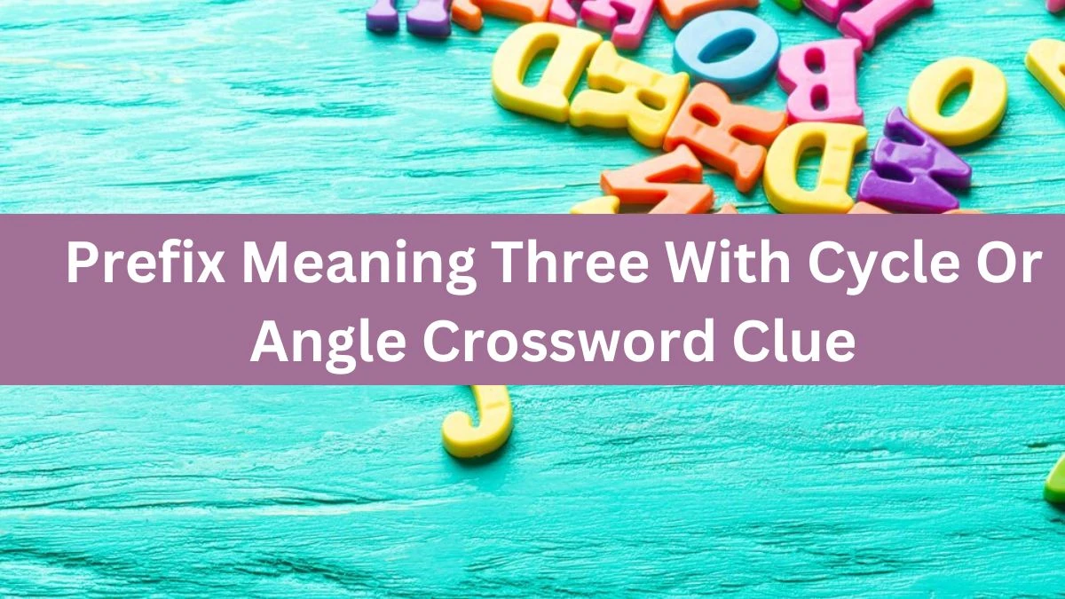 Daily Themed Prefix Meaning Three With Cycle Or Angle Crossword Clue