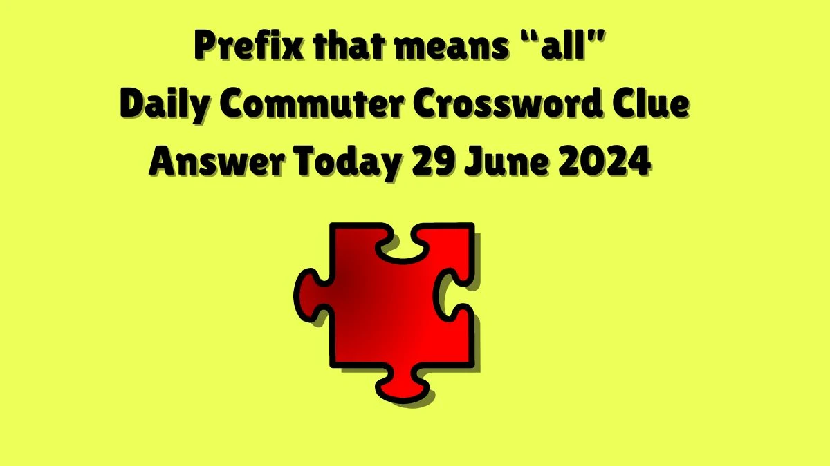 Prefix that means “all” Daily Commuter Crossword Clue Puzzle Answer from June 29, 2024
