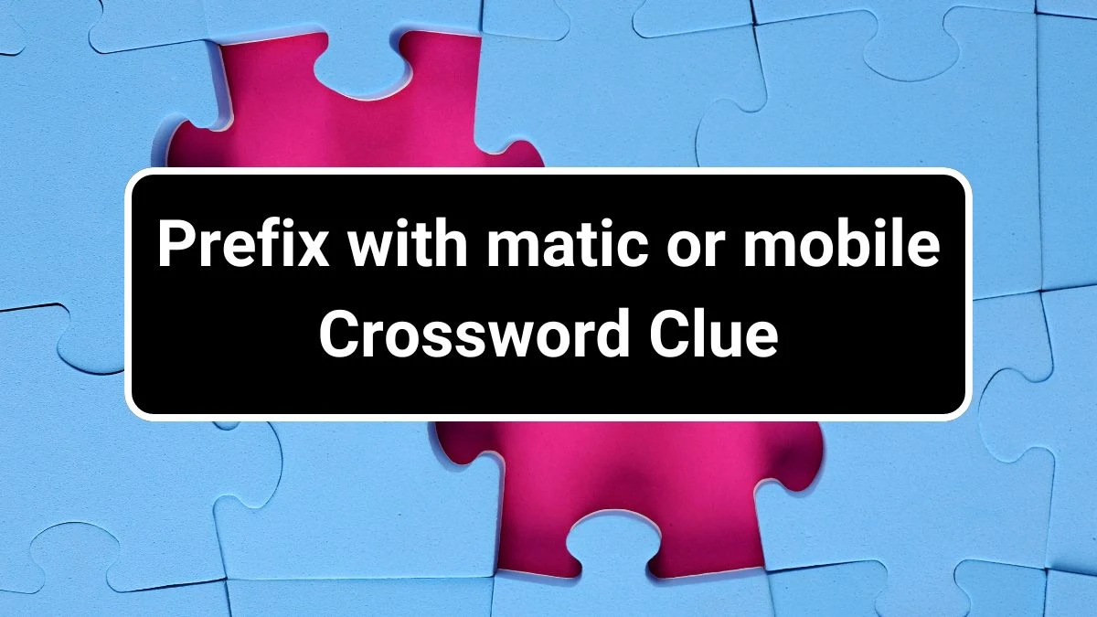 Prefix with matic or mobile Daily Themed Crossword Clue Puzzle Answer from June 29, 2024
