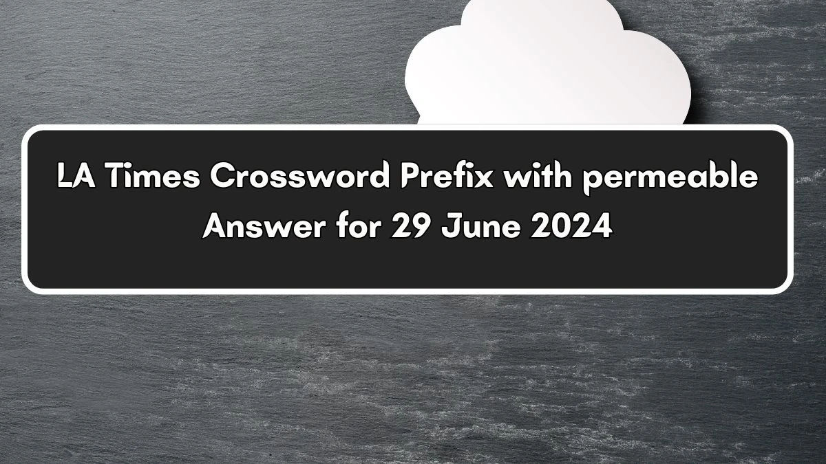 LA Times Prefix with permeable Crossword Clue Puzzle Answer from June 29, 2024