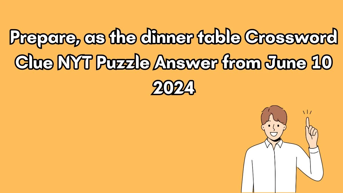 Prepare, as the dinner table Crossword Clue NYT Puzzle Answer from June 10 2024