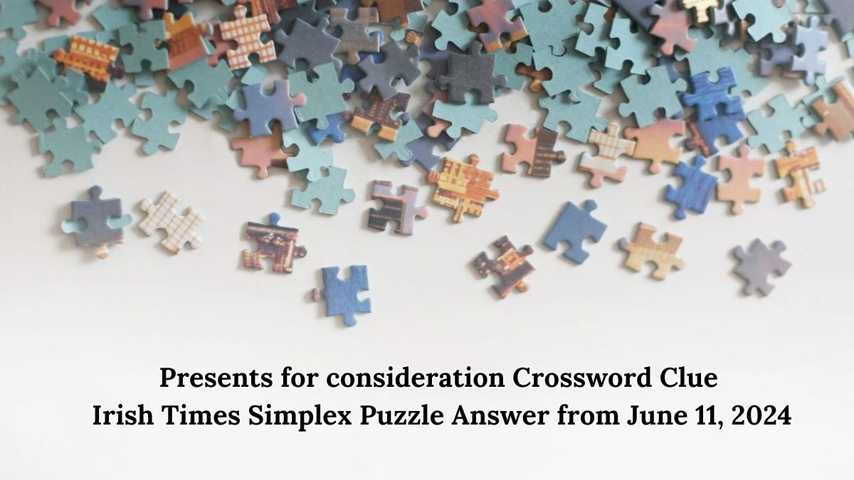 Presents for consideration Crossword Clue Irish Times Simplex Puzzle Answer from June 11, 2024