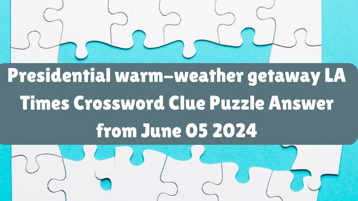 Presidential warm-weather getaway LA Times Crossword Clue Puzzle Answer from June 05 2024