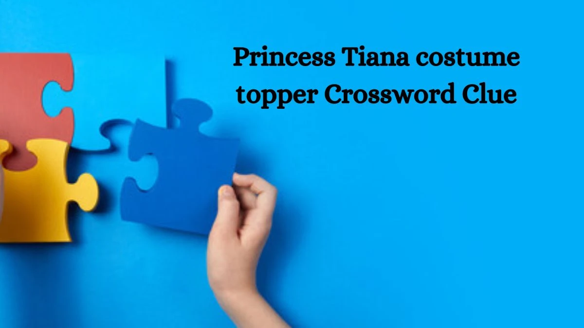 LA Times Princess Tiana costume topper Crossword Clue Puzzle Answer from June 25, 2024