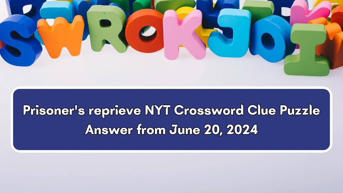 Prisoner's reprieve NYT Crossword Clue Puzzle Answer from June 20, 2024