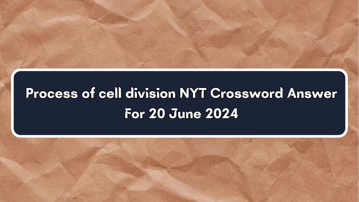 Process of cell division NYT Crossword Clue Puzzle Answer from June 20, 2024