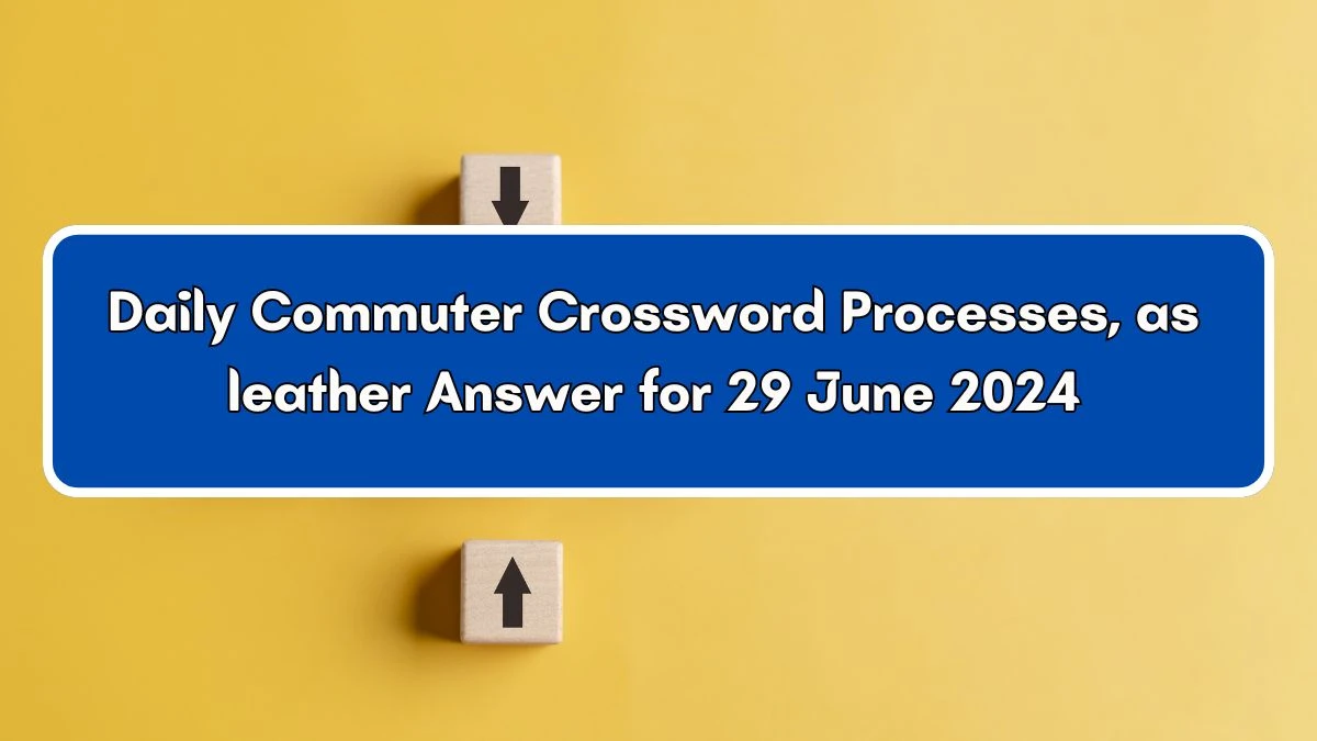 Processes, as leather Daily Commuter Crossword Clue Puzzle Answer from June 29, 2024