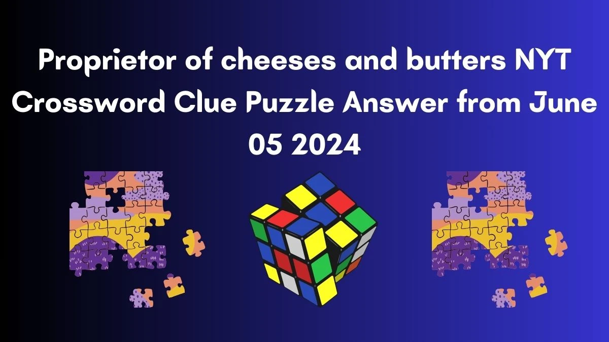 Proprietor of cheeses and butters NYT Crossword Clue Puzzle Answer from June 05 2024