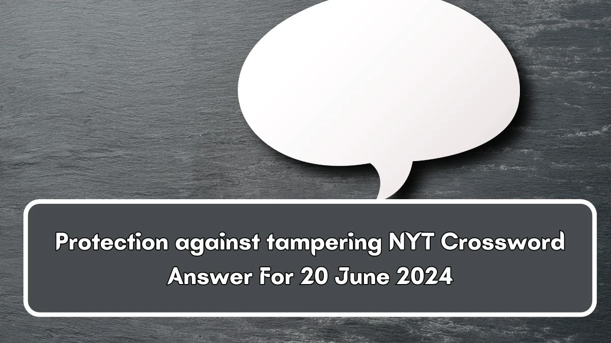 NYT Protection against tampering Crossword Clue Puzzle Answer from June 20, 2024