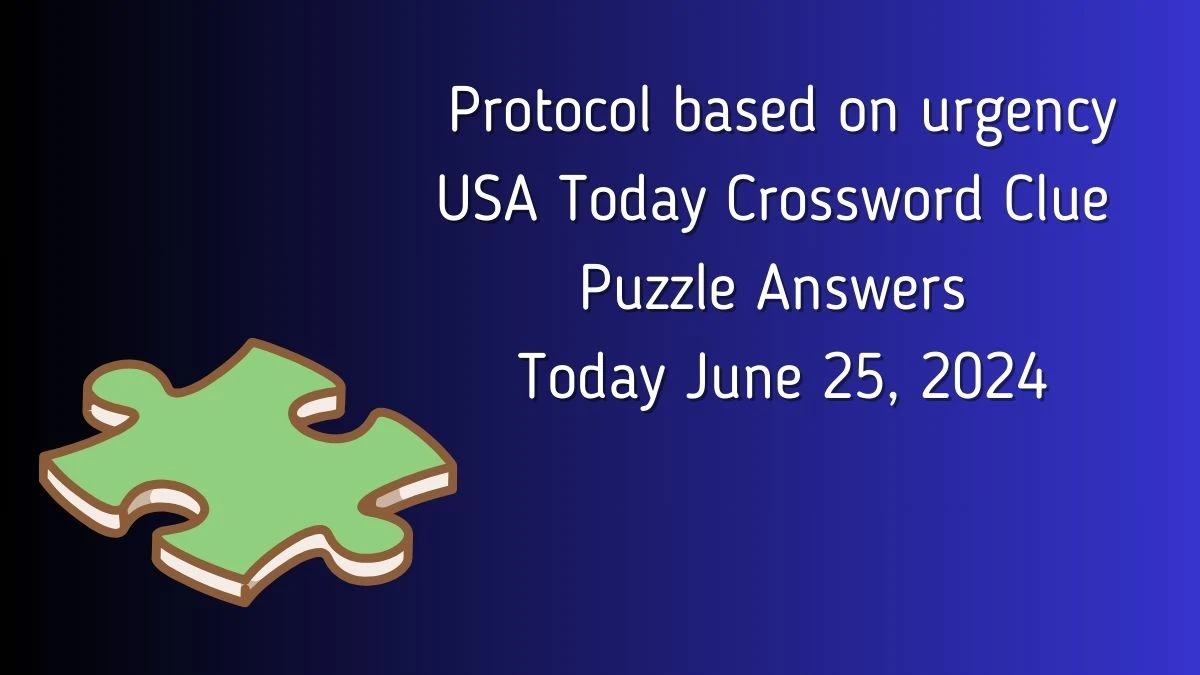 USA Today Protocol based on urgency Crossword Clue Puzzle Answer from June 25, 2024