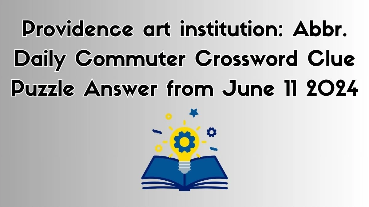 Providence art institution: Abbr. Daily Commuter Crossword Clue Puzzle Answer from June 11 2024