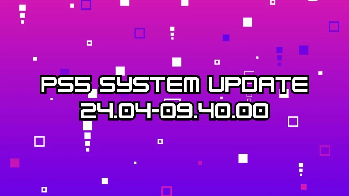 PS5 System Update 24.04-09.40.00 Know the Latest Updates here