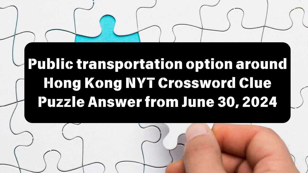 Public transportation option around Hong Kong NYT Crossword Clue Puzzle Answer from June 30, 2024