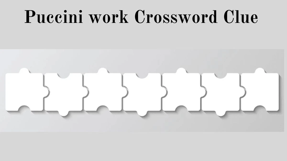 Puccini work Daily Commuter Crossword Clue Puzzle Answer from June 29, 2024