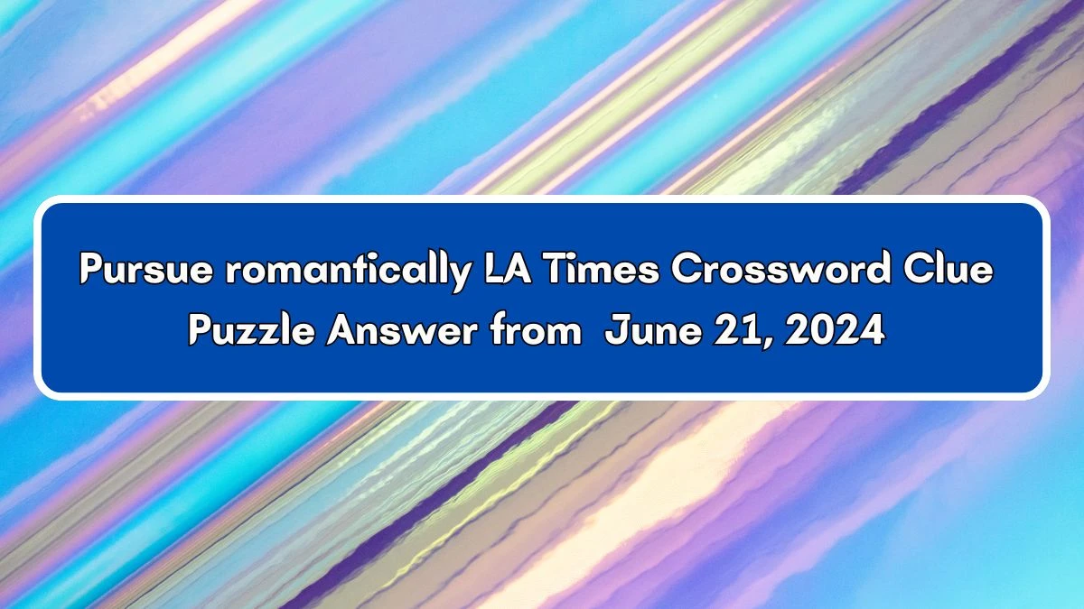 LA Times Pursue romantically Crossword Clue Puzzle Answer from June 21, 2024