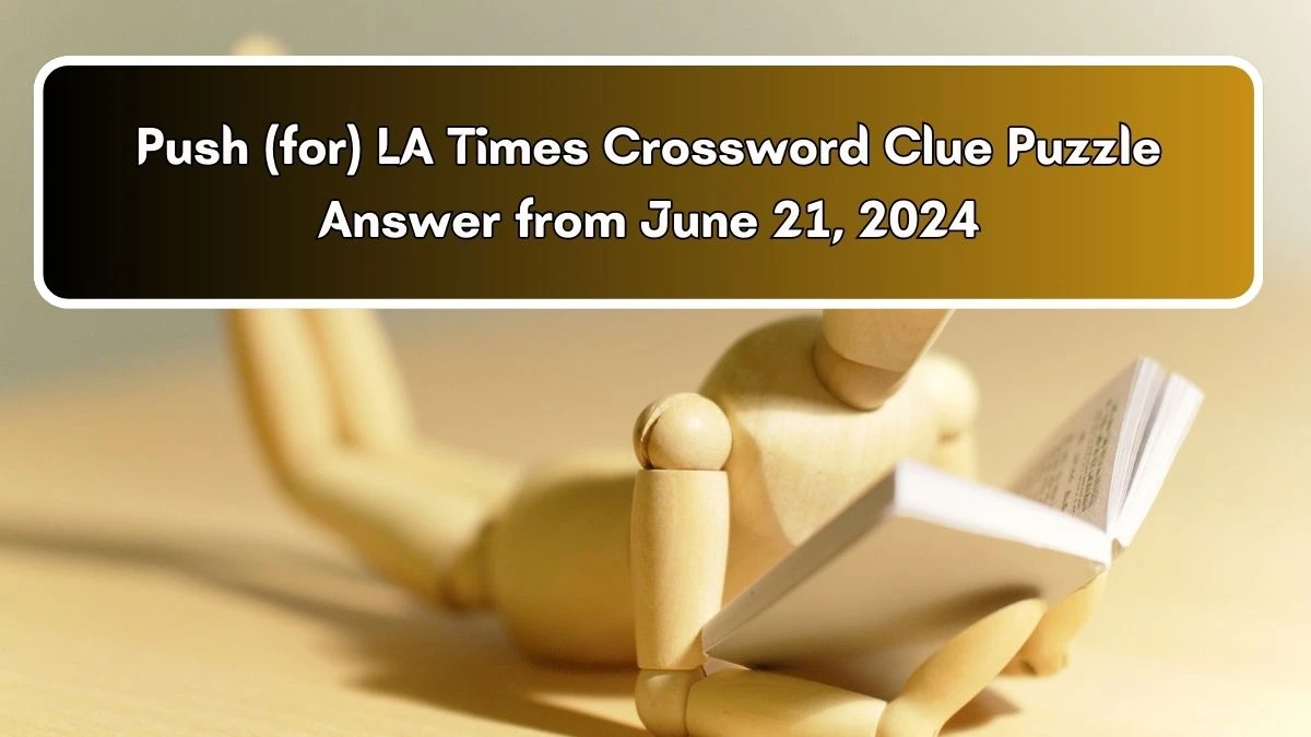 Push (for) LA Times Crossword Clue Puzzle Answer from June 21, 2024