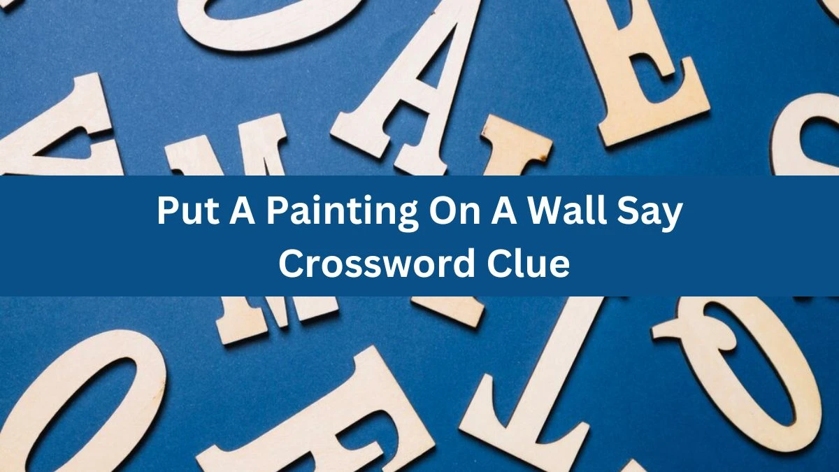Daily Themed Put A Painting On A Wall Say Crossword Clue Puzzle Answer from June 17, 2024