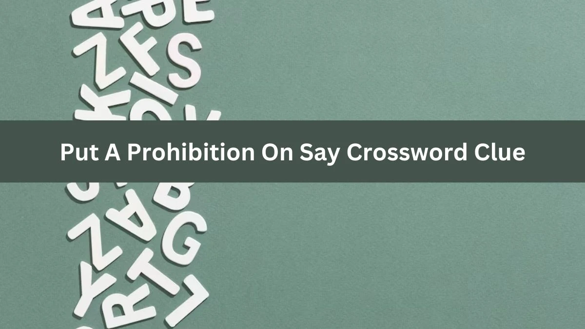 Put A Prohibition On Say Crossword Clue Daily Themed Puzzle Answer from June 20, 2024