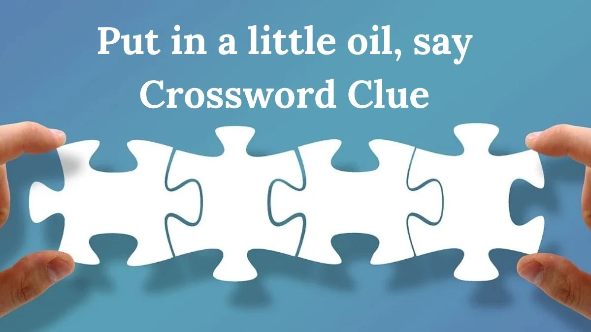 Put in a little oil, say LA Times Crossword Clue Puzzle Answer from June 26, 2024