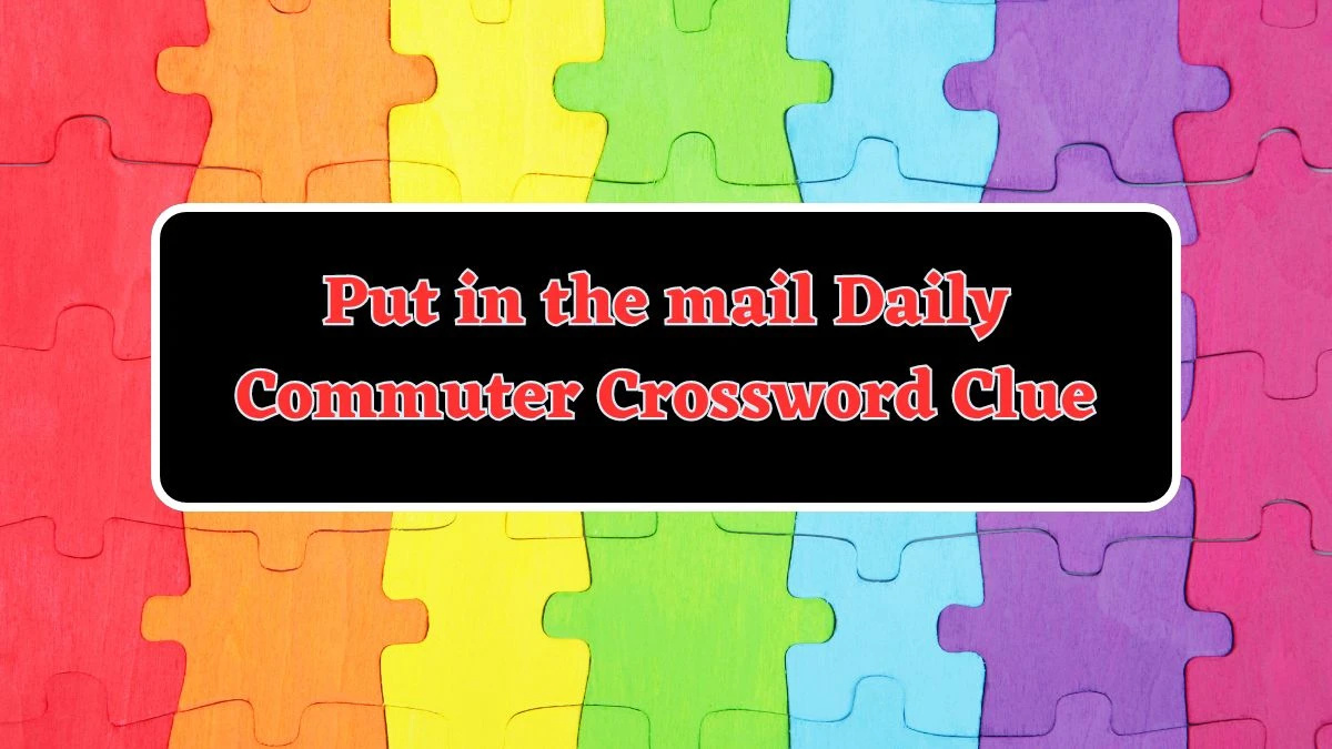 Put in the mail Daily Commuter Crossword Clue Puzzle Answer from June 13 2024