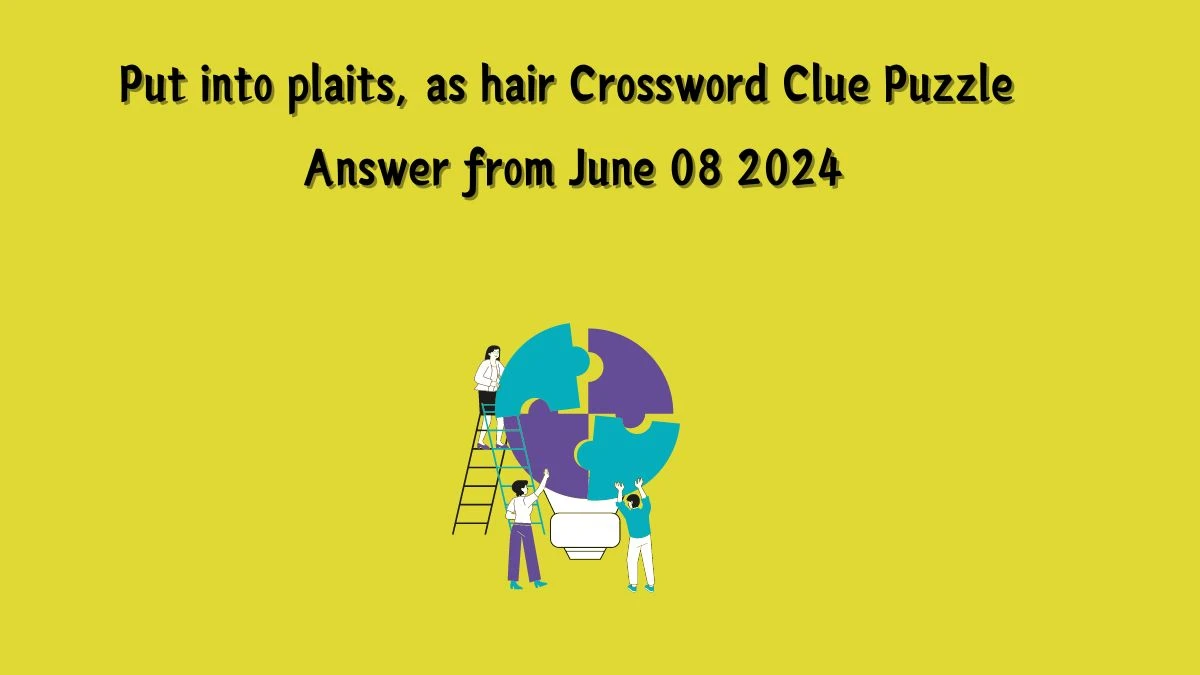Put into plaits, as hair Crossword Clue Puzzle Answer from June 08 2024