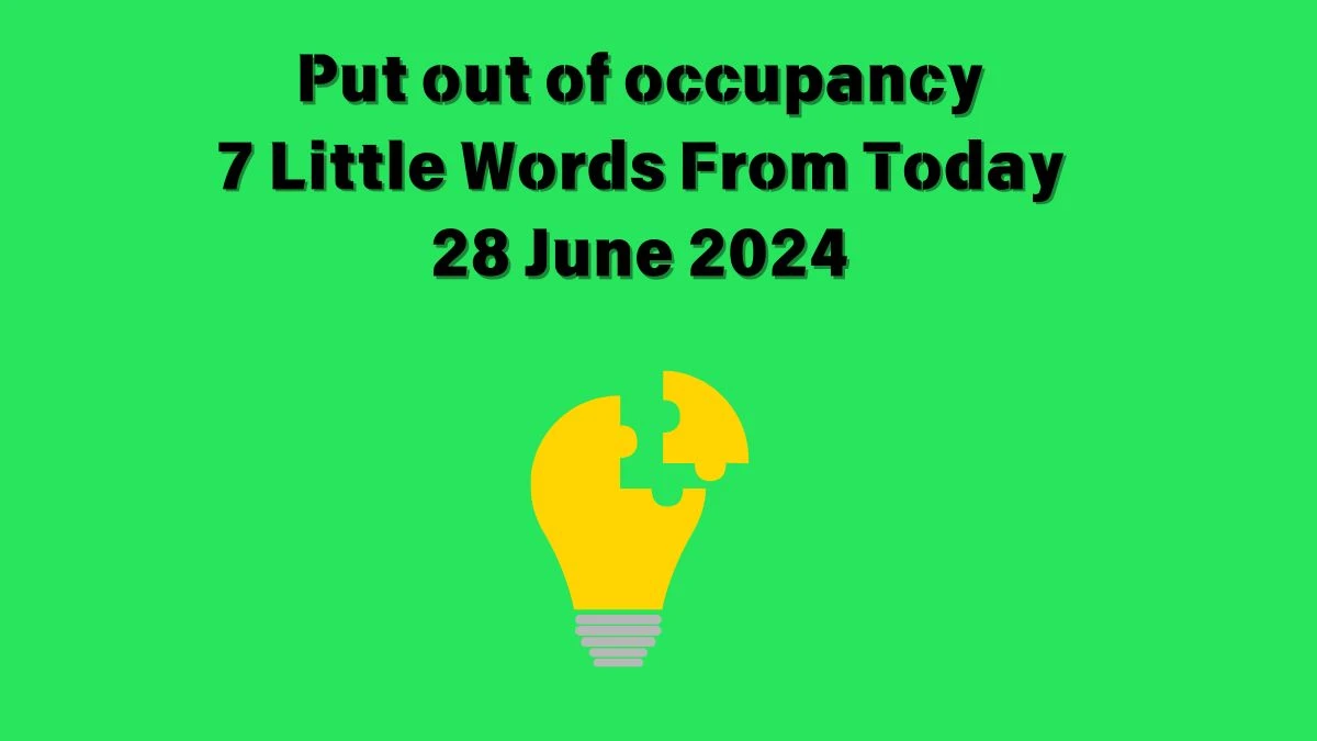 Put out of occupancy 7 Little Words Puzzle Answer from June 28, 2024