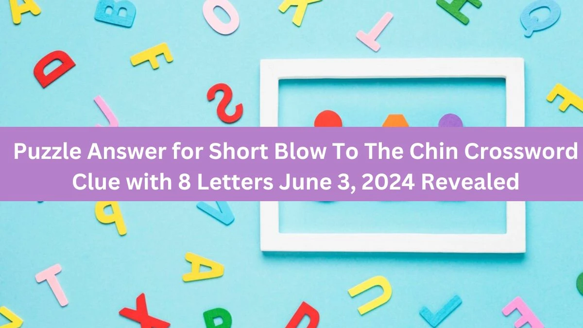 Puzzle Answer for Short Blow To The Chin Crossword Clue with 8 Letters June 3, 2024 Revealed