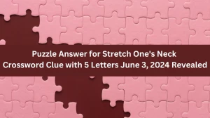 Puzzle Answer for Stretch One's Neck Crossword Clue with 5 Letters June 3, 2024 Revealed