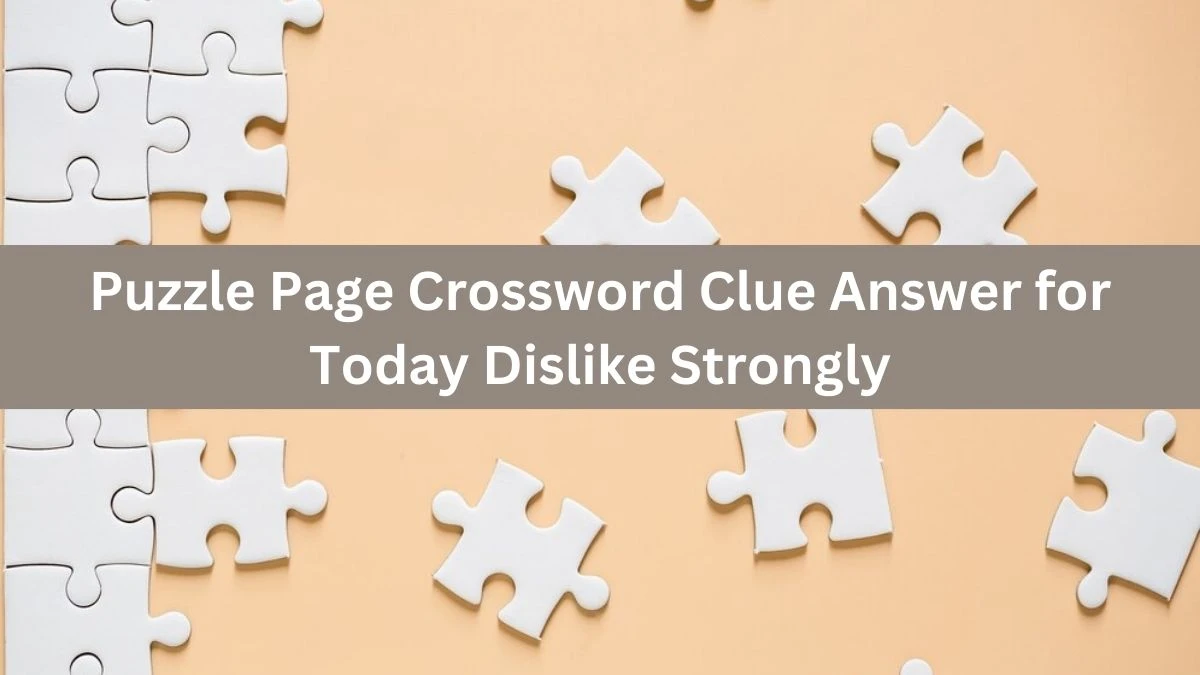 Puzzle Page Crossword Clue Answer for Today Dislike Strongly News