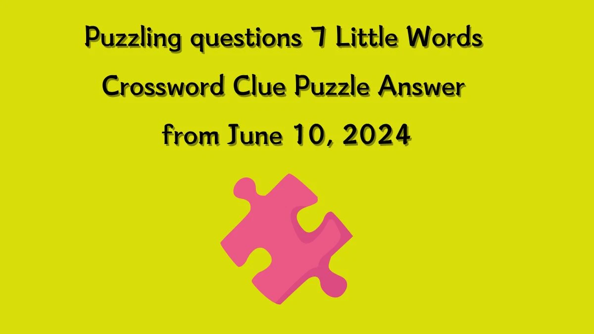 Puzzling questions 7 Little Words Crossword Clue Puzzle Answer from ...