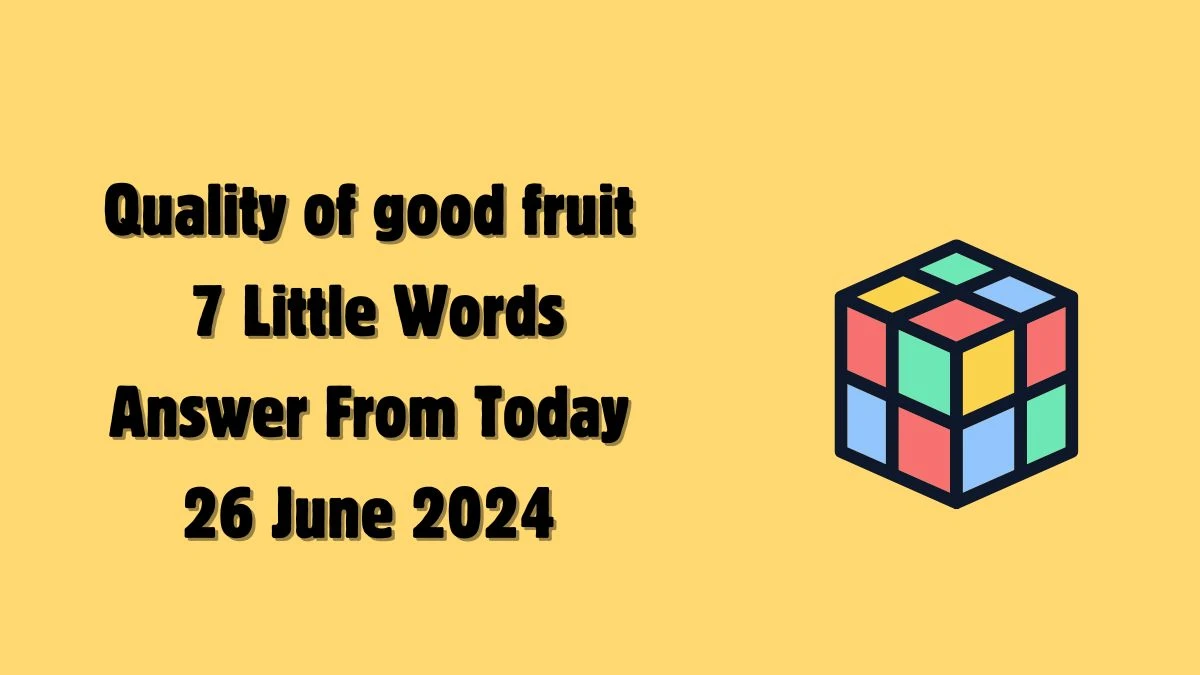 Quality of good fruit 7 Little Words Puzzle Answer from June 25, 2024