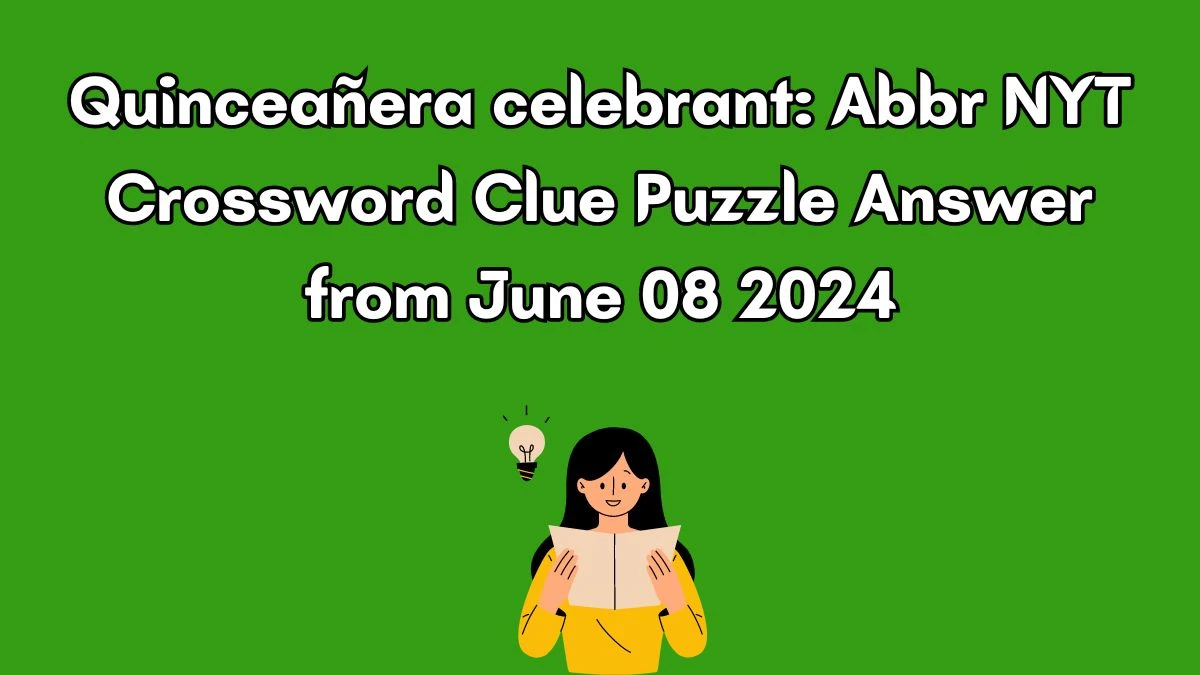 Quinceañera celebrant: Abbr NYT Crossword Clue Puzzle Answer from June 08 2024