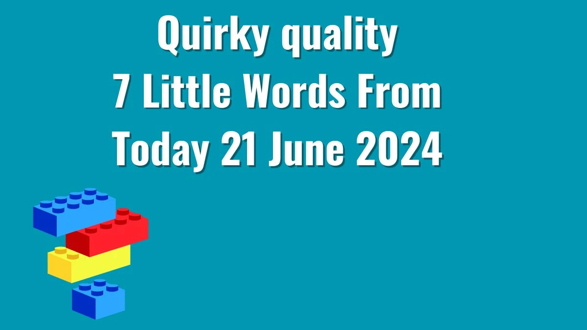 Quirky quality 7 Little Words Puzzle Answer from June 21, 2024