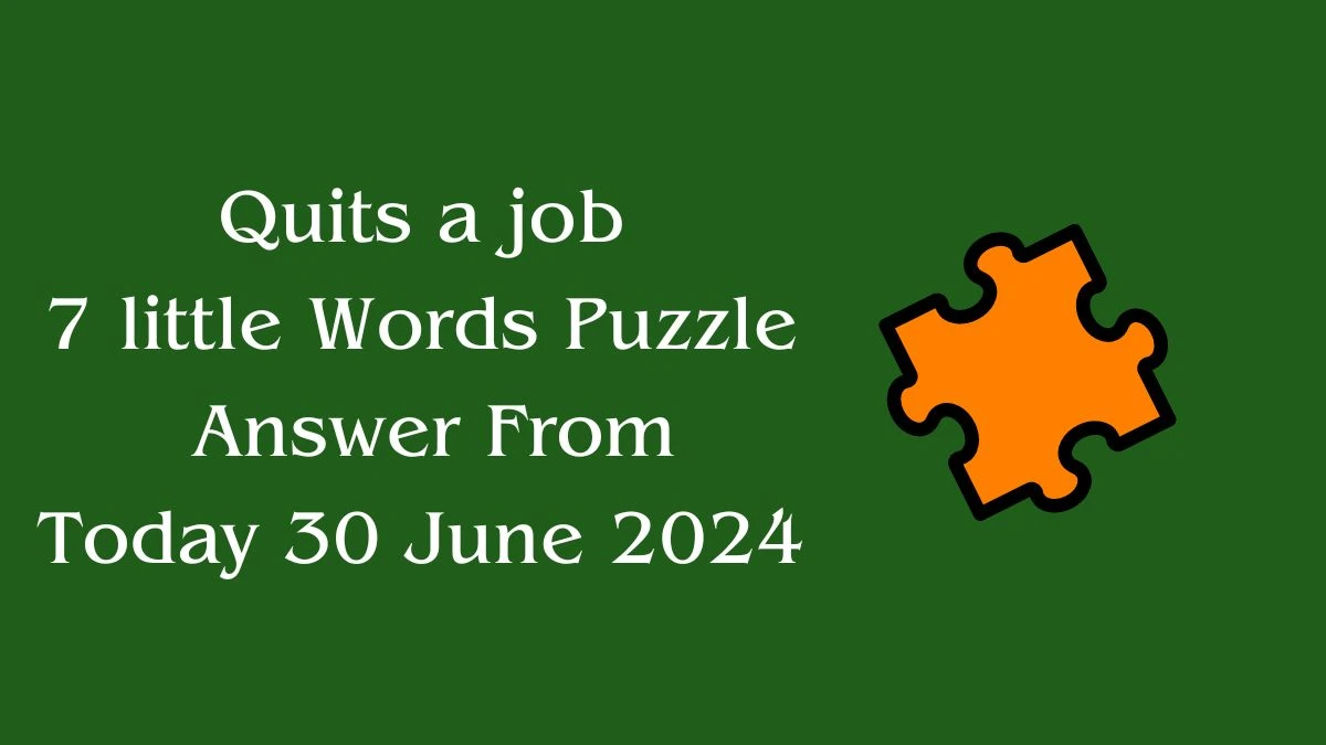 Quits a job 7 Little Words Puzzle Answer from June 30, 2024