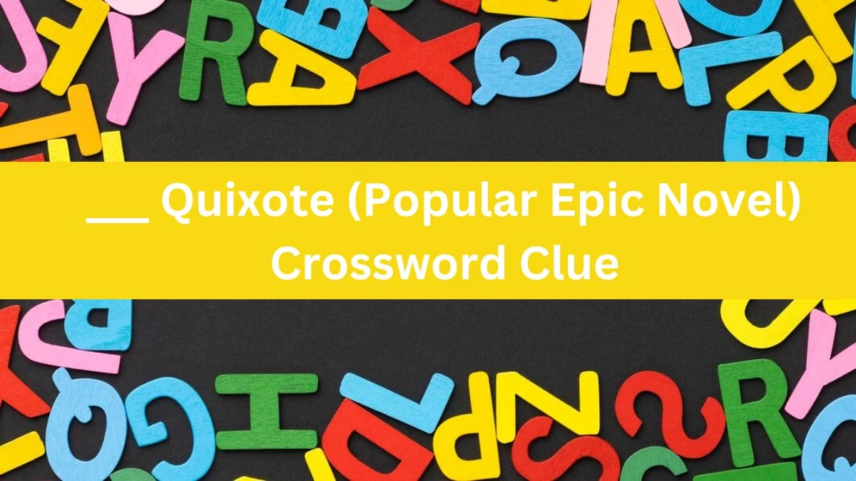 ___ Quixote (Popular Epic Novel) Crossword Clue Daily Themed Puzzle Answer from June 18, 2024