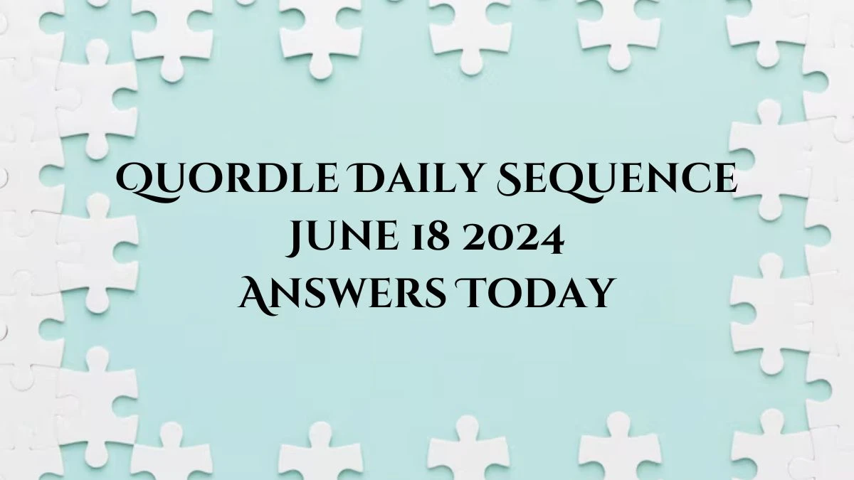 Quordle Daily Sequence June 18 2024 Answers Today