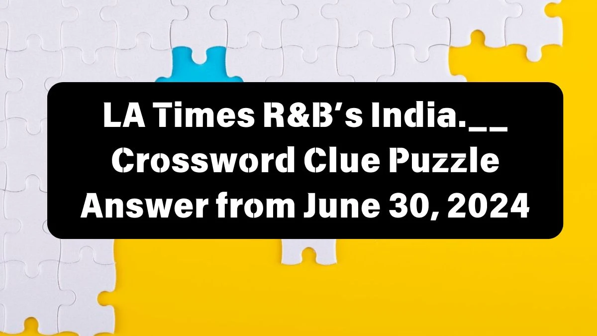 LA Times R&B’s India.__ Crossword Clue Puzzle Answer from June 30, 2024