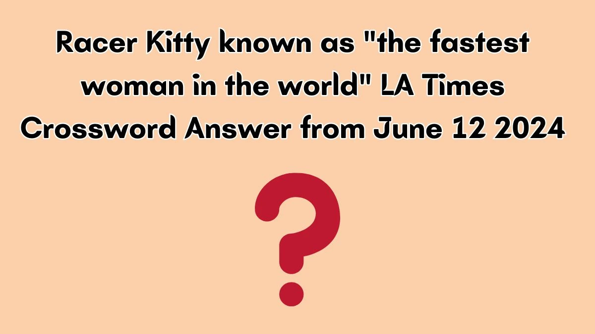 Racer Kitty known as the fastest woman in the world LA Times Crossword Clue Puzzle Answer from June 12, 2024