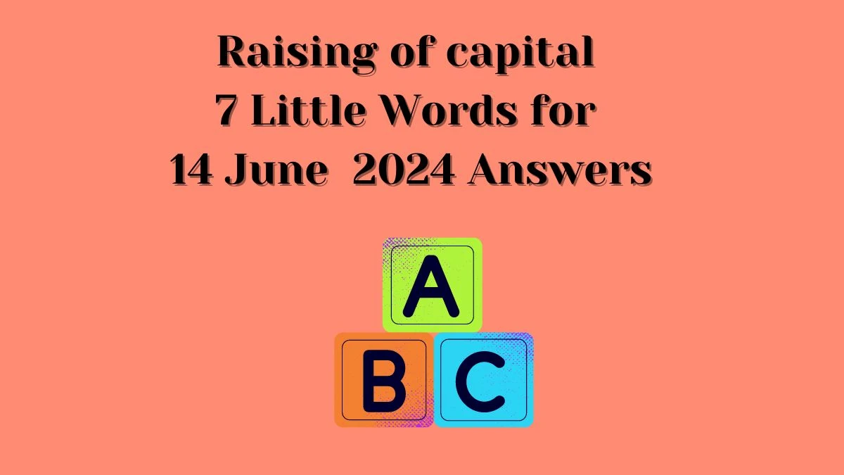 Raising of capital 7 Little Words Crossword Clue Puzzle Answer from June 14, 2024