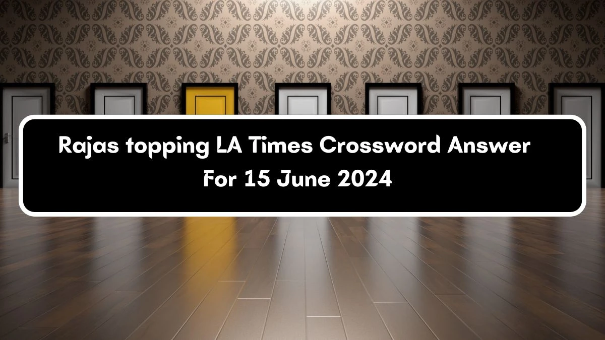 Rajas topping LA Times Crossword Clue Puzzle Answer from June 15 2024