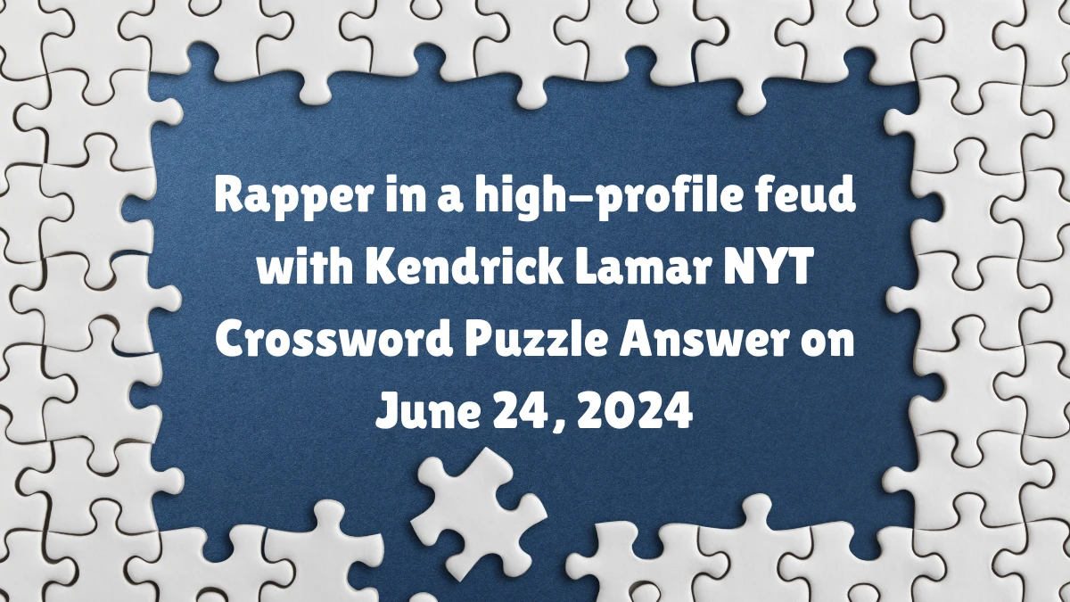 Rapper in a high-profile feud with Kendrick Lamar Crossword Clue NYT Puzzle Answer from June 24, 2024