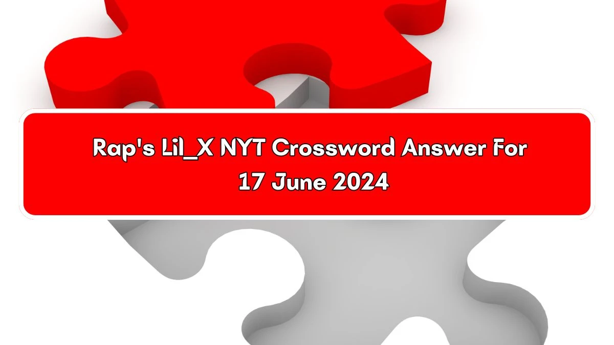 NYT Rap's Lil ___ X Crossword Clue Puzzle Answer from June 17, 2024