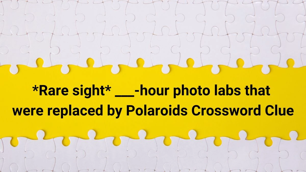 *Rare sight* ___-hour photo labs that were replaced by Polaroids Daily Themed Crossword Clue Puzzle Answer from June 22, 2024