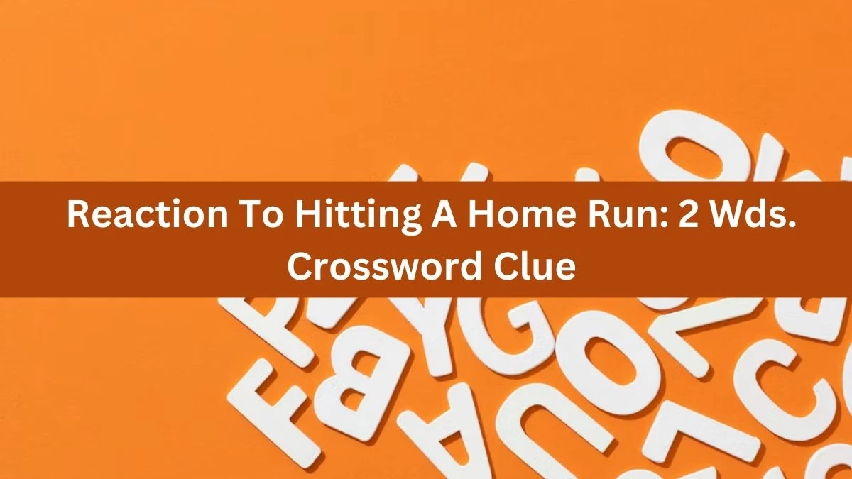 Reaction To Hitting A Home Run: 2 Wds. Daily Commuter Crossword Clue Puzzle Answer from June 28, 2024