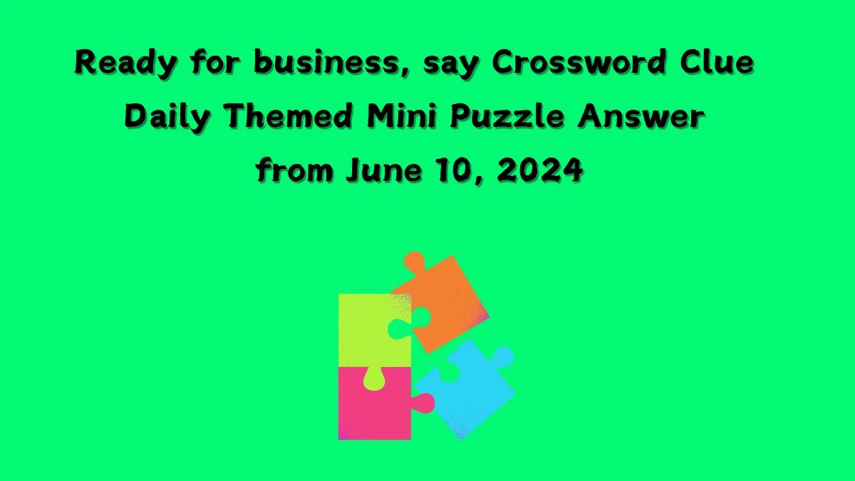 Ready for business, say Crossword Clue Daily Themed Mini Puzzle Answer from June 10, 2024