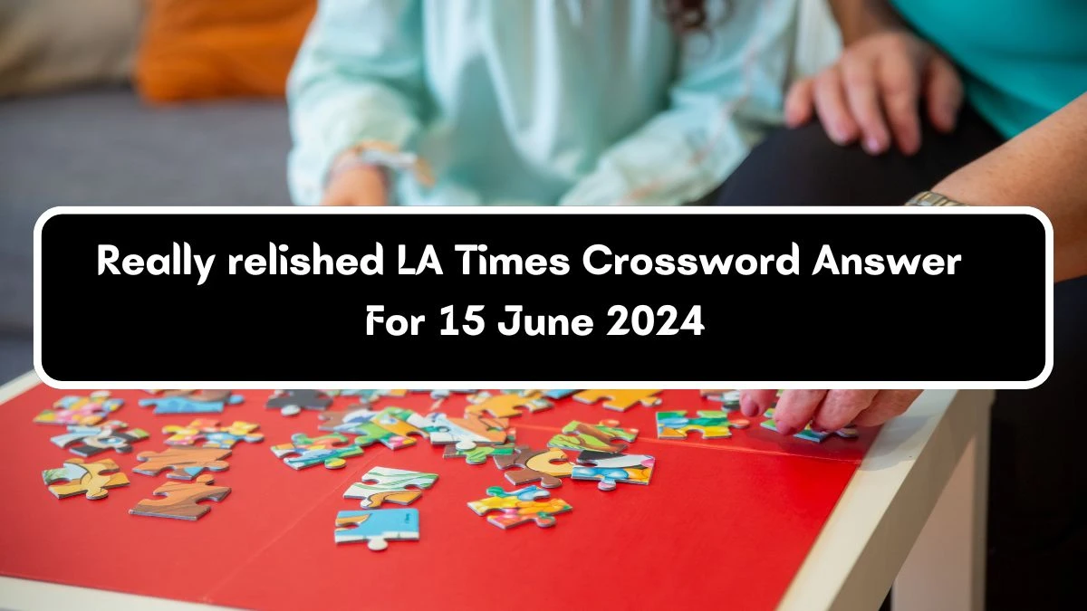 LA Times Really relished Crossword Clue Puzzle Answer from June 15, 2024