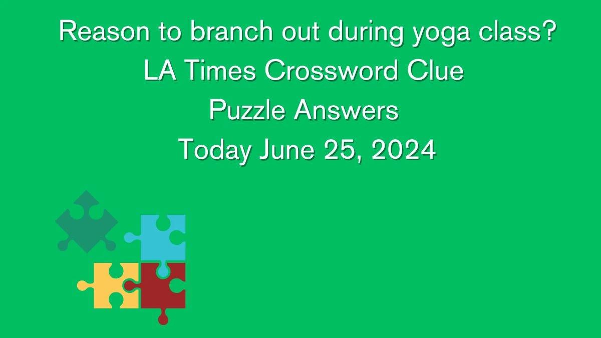 LA Times Reason to branch out during yoga class? Crossword Clue Puzzle Answer from June 25, 2024