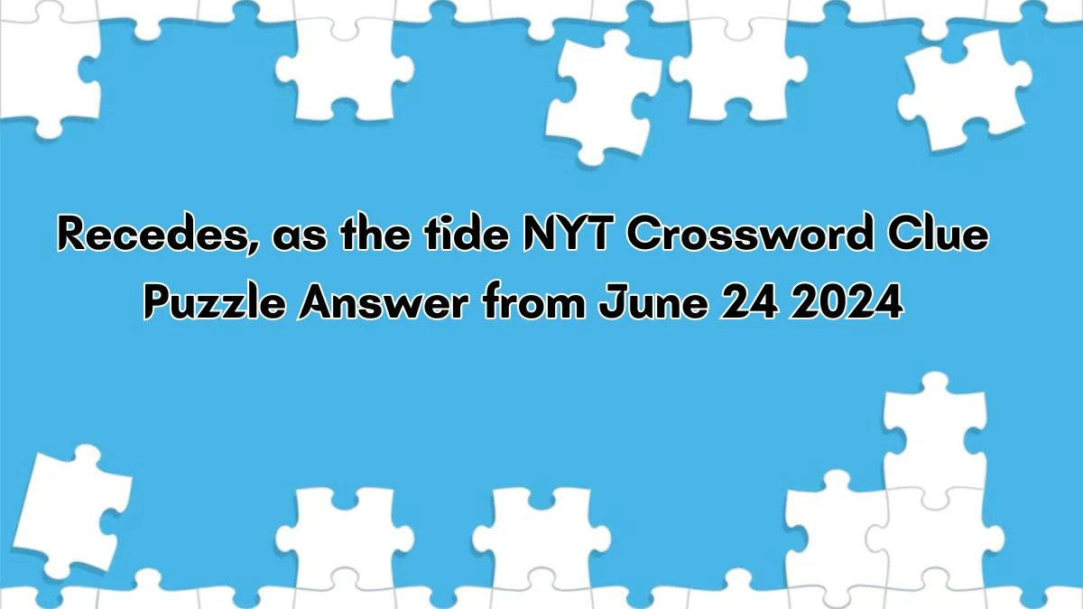 Recedes, as the tide NYT Crossword Clue Puzzle Answer from June 24, 2024