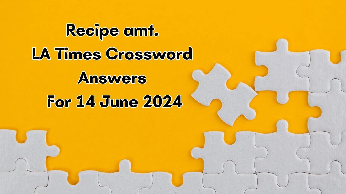 Recipe amt. LA Times Crossword Clue Puzzle Answer from June 14, 2024