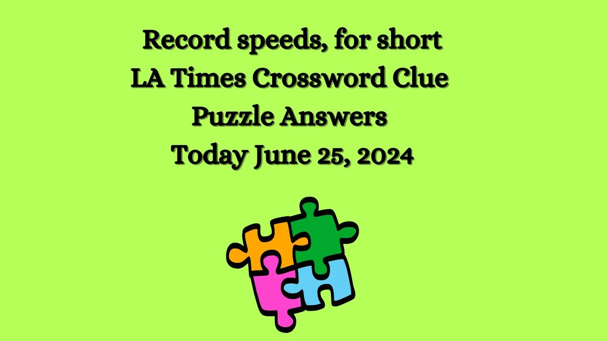 LA Times Record speeds, for short Crossword Clue Puzzle Answer from June 25, 2024